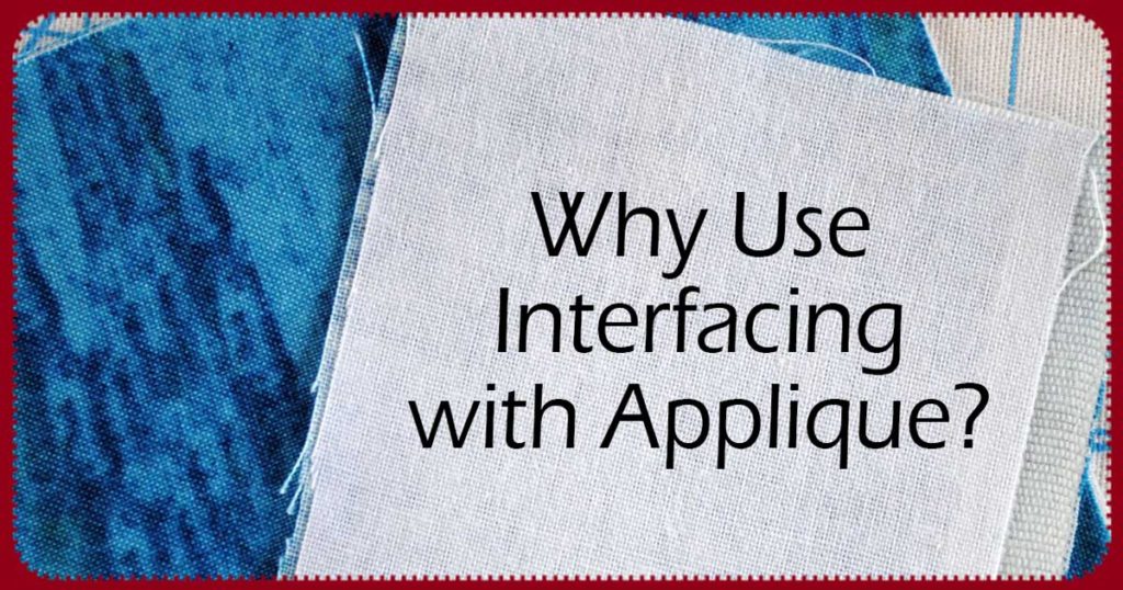 Why Use Interfacing with Applique? Embroidery Tips and Blog